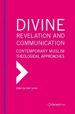 Divine Revelation and Communication: Contemporary Muslim Theological Approaches by Turner, Colin