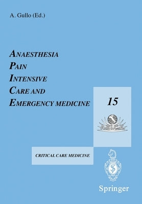 Anaesthesia, Pain, Intensive Care and Emergency Medicine -- A.P.I.C.E.: Proceedings of the 15th Postgraduate Course in Critical Care Medicine Trieste, by Gullo, A.