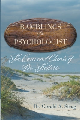 The Ramblings of a Psychologist: The Cases and Clients of Dr. Trattoria by Strag, Gerald