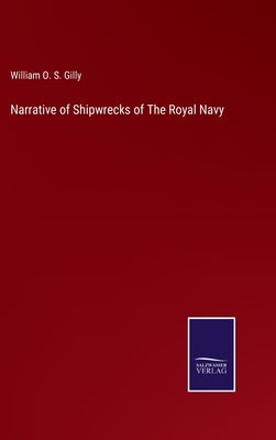 Narrative of Shipwrecks of The Royal Navy by Gilly, William O. S.