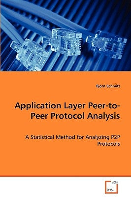 Application Layer Peer-to-Peer Protocol Analysis - A Statistical Method for Analyzing P2P Protocols by Schmitt, Björn