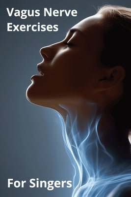 Vagus Nerve Exercises for Singers: Breathe Better, Sing Stronger by Harding, Karen