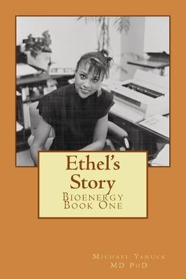 Ethel's Story: Bioenergy Book One by Yanuck MD Phd, Michael