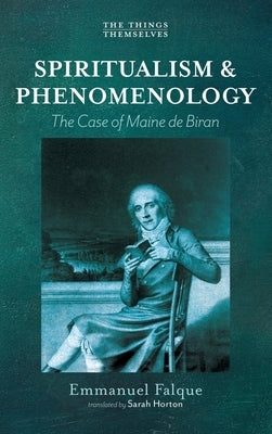 Spiritualism and Phenomenology: The Case of Maine de Biran by Falque, Emmanuel