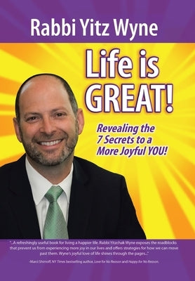 Life Is Great!: Revealing the 7 Secrets to a More Joyful You! by Wyne, Rabbi Yitz