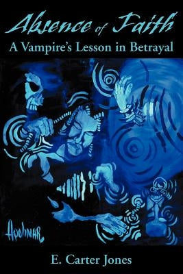 Absence of Faith: A Vampire's Lesson in Betrayal by Jones, E. Carter