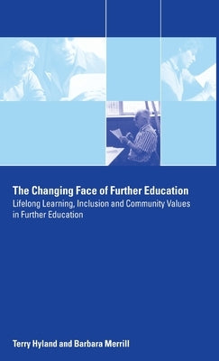 The Changing Face of Further Education: Lifelong Learning, Inclusion and Community Values in Further Education by Hyland, Terry