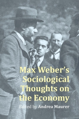 Max Weber's Sociological Thought on the Economy by Maurer, Andrea