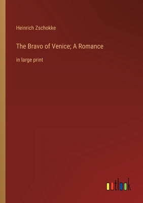 The Bravo of Venice; A Romance: in large print by Zschokke, Heinrich