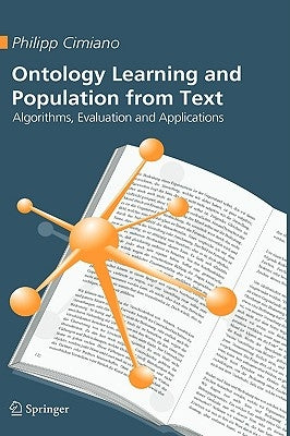 Ontology Learning and Population from Text: Algorithms, Evaluation and Applications by Cimiano, Philipp