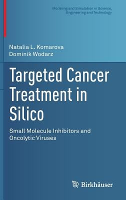 Targeted Cancer Treatment in Silico: Small Molecule Inhibitors and Oncolytic Viruses by Komarova, Natalia L.