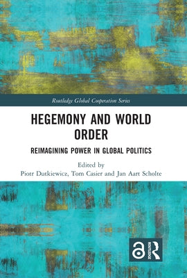 Hegemony and World Order: Reimagining Power in Global Politics by Dutkiewicz, Piotr