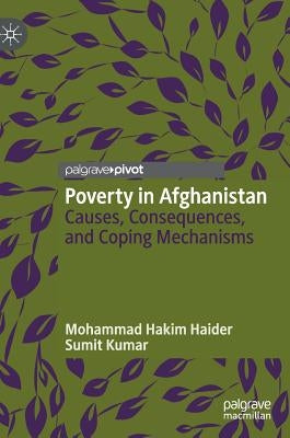 Poverty in Afghanistan: Causes, Consequences, and Coping Mechanisms by Hakim Haider, Mohammad