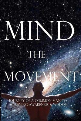 Mind, the Movement: Journey of a common man to achieving awareness and wisdom by Jain, Anil