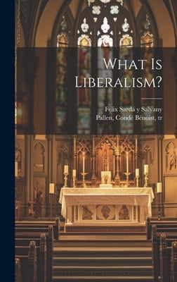 What is Liberalism? by Sardá Y. Salvany, Félix 1844