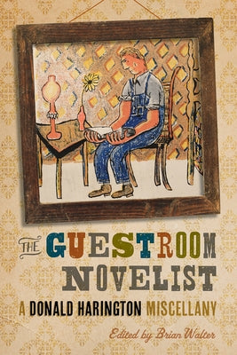 The Guestroom Novelist: A Donald Harington Miscellany by Harington, Donald