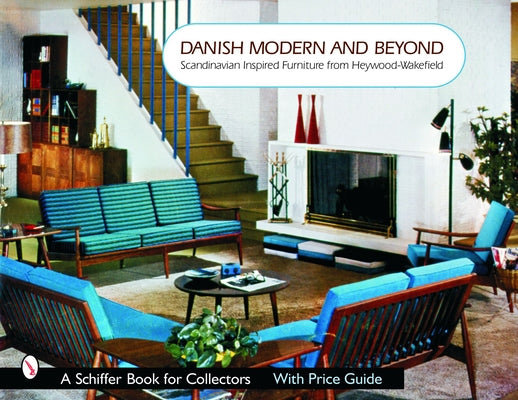 Danish Modern and Beyond: Scandinavian Inspired Furniture from Heywood-Wakefield by Baker, Donna S.