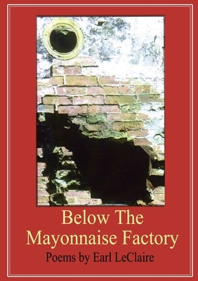 Below The Mayonnaise Factory by LeClaire, Earl