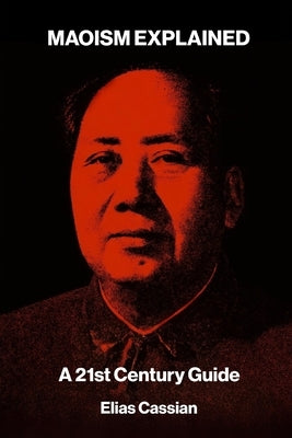 Maoism Explained: A 21st Century Guide by Cassian, Elias