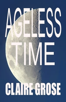 Ageless Time by Grose, Claire E.