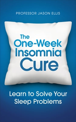 The One-Week Insomnia Cure: Learn to Solve Your Sleep Problems by Professor Ellis, Jason