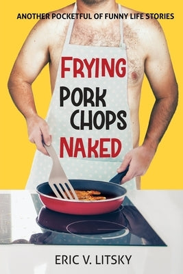 Frying Pork Chops Naked by Litsky, Eric V.