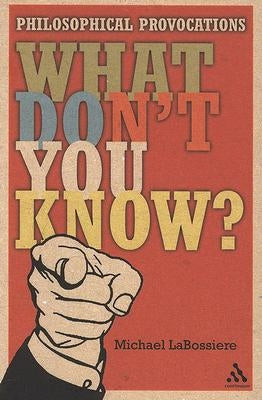 What Don't You Know?: Philosophical Provocations by Labossiere, Michael C.