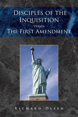 Disciples of the Inquisition Versus the First Amendment by Olsen, Richard