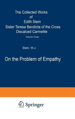 On the Problem of Empathy: The Collected Works of Edith Stein Sister Teresa Bendicta of the Cross Discalced Carmelite Volume Three by Stein, W. J.