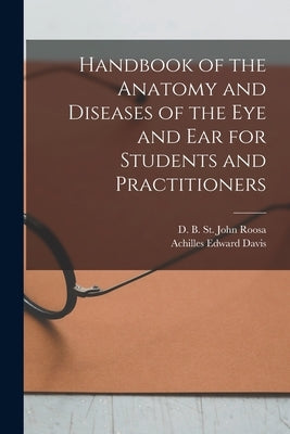 Handbook of the Anatomy and Diseases of the Eye and Ear for Students and Practitioners by Roosa, D. B. St John (Daniel Bennett