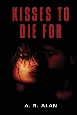Kisses To Die For by Alan, A. R.