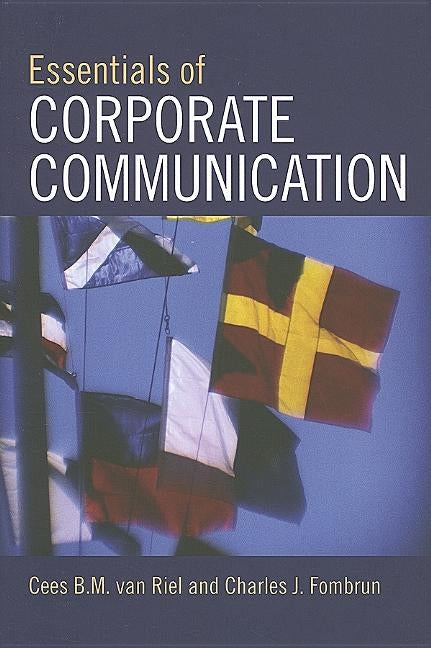 Essentials of Corporate Communication: Implementing Practices for Effective Reputation Management by Van Riel, Cees B. M.