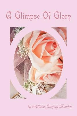A Glimpse of Glory by Daniels, Allison G.