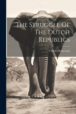 The Struggle Of The Dutch Republics by Boissevain, Charles