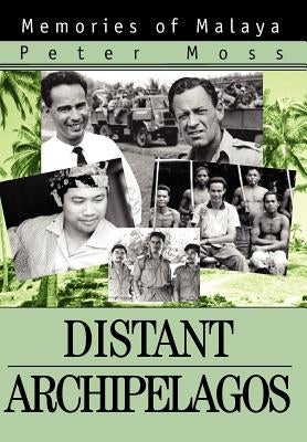 Distant Archipelagos: Memories of Malaya by Moss, Peter