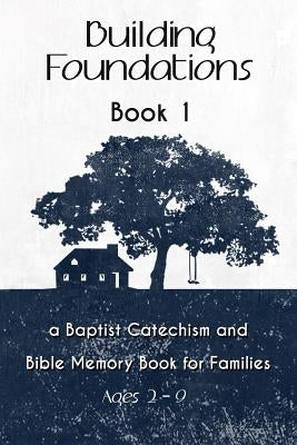 Building Foundations: A Baptist Catechism and Bible Memory Book for Families by Graham, Joseph M.