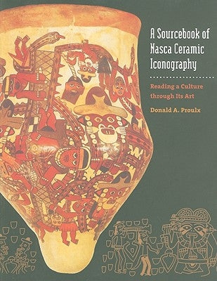 A Sourcebook of Nasca Ceramic Iconography: Reading a Culture Through Its Art by Proulx, Donald A.