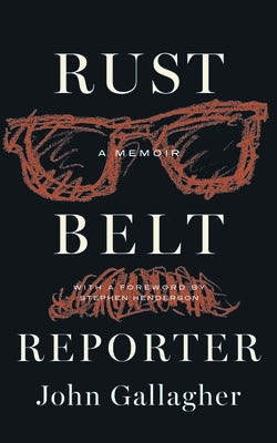 Rust Belt Reporter: A Memoir by Gallagher, John