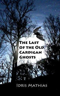 The Last of the Old Cardigan Ghosts by Mathias, Idris