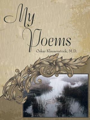 My Poems by Klausenstock, M. D. Oskar