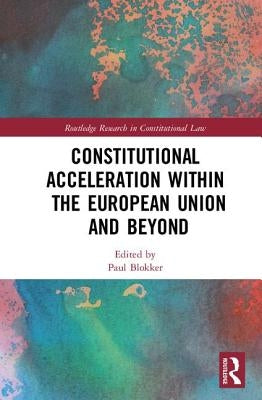 Constitutional Acceleration Within the European Union and Beyond by Blokker, Paul