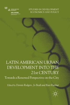 Latin American Urban Development Into the 21st Century: Towards a Renewed Perspective on the City by Rodgers, D.