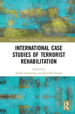 International Case Studies of Terrorist Rehabilitation by Gunaratna, Rohan
