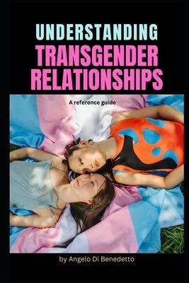 Understanding Transgender Relationships: A reference guide by Di Benedetto, Angelo