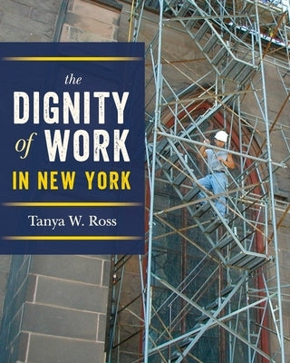 The Dignity of Work in New York by Ross, Tanya