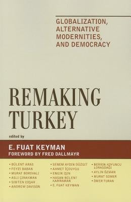 Remaking Turkey: Globalization, Alternative Modernities, and Democracies by Aras, Bülent