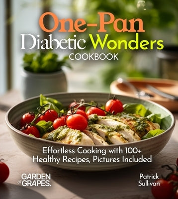 One-Pan Diabetic Wonders Cookbook: Effortless Cooking with 100+ Healthy Recipes, Pictures Included by Sullivan, Patrick