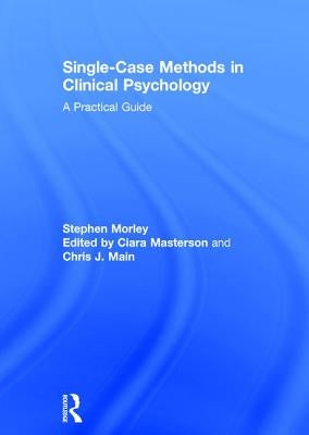 Single Case Methods in Clinical Psychology: A Practical Guide by Morley, Stephen