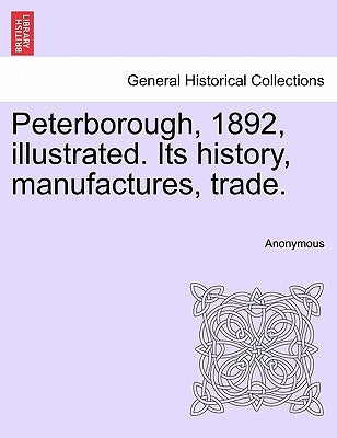 Peterborough, 1892, Illustrated. Its History, Manufactures, Trade. by Anonymous