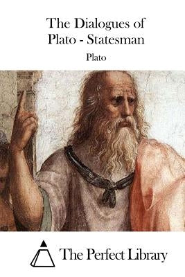 The Dialogues of Plato - Statesman by The Perfect Library